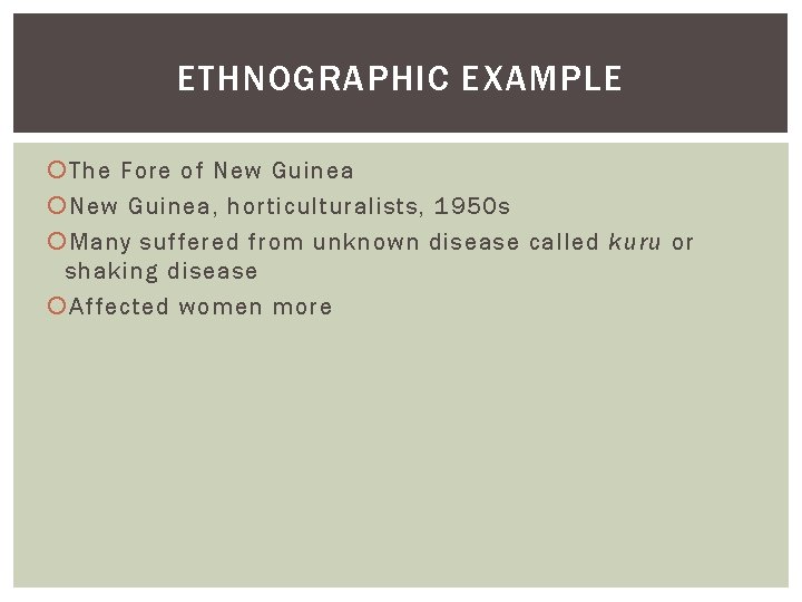 ETHNOGRAPHIC EXAMPLE The Fore of New Guinea, horticulturalists, 1950 s Many suffered from unknown ETHNOGRAPHIC EXAMPLE The Fore of New Guinea, horticulturalists, 1950 s Many suffered from unknown