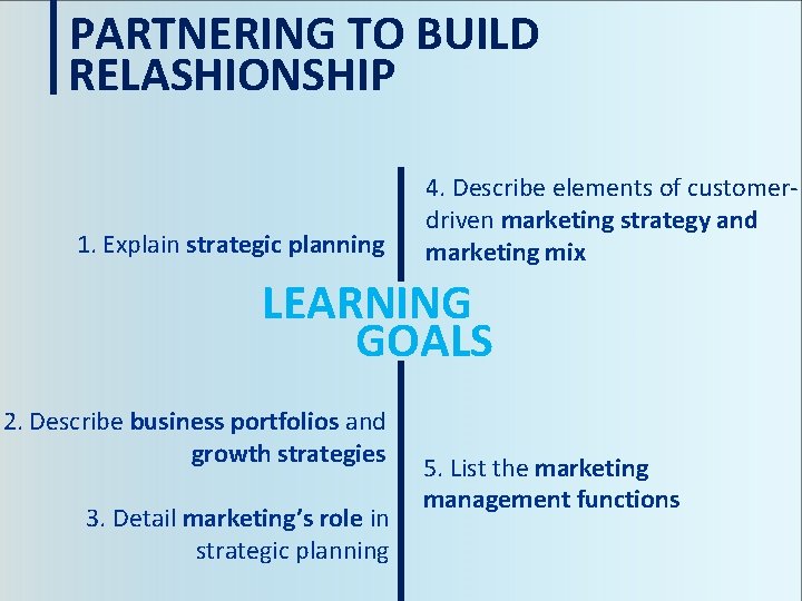 PARTNERING TO BUILD RELASHIONSHIP 1. Explain strategic planning 4. Describe elements of customerdriven marketing