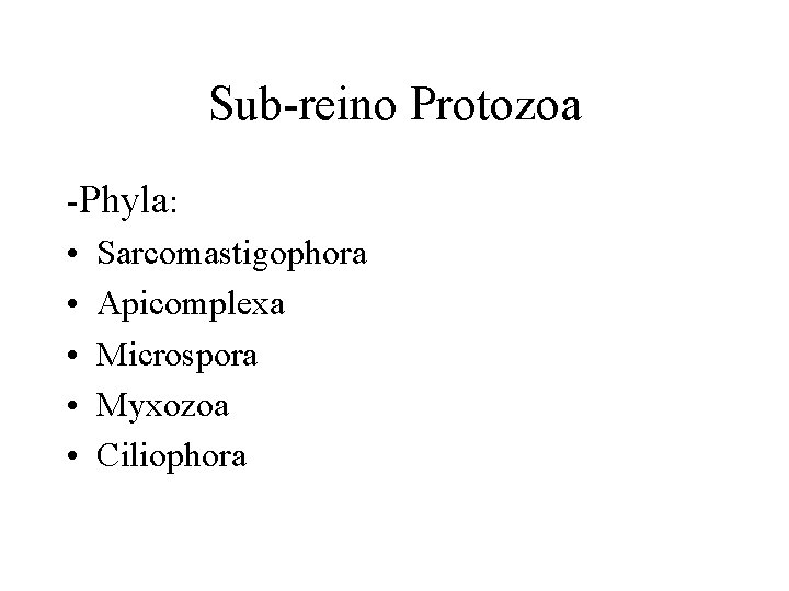 Sub-reino Protozoa -Phyla: • Sarcomastigophora • Apicomplexa • Microspora • Myxozoa • Ciliophora Sub-reino Protozoa -Phyla: • Sarcomastigophora • Apicomplexa • Microspora • Myxozoa • Ciliophora