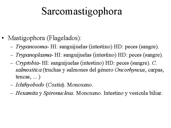 Sarcomastigophora • Mastigophora (Flagelados): – Trypanosoma- HI: sanguijuelas (intestino) HD: peces (sangre). – Trypanoplasma- Sarcomastigophora • Mastigophora (Flagelados): – Trypanosoma- HI: sanguijuelas (intestino) HD: peces (sangre). – Trypanoplasma-