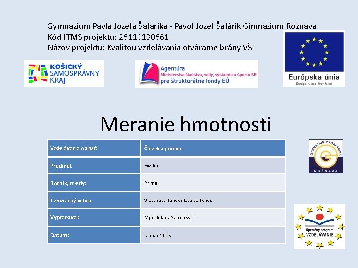 Gymnázium Pavla Jozefa Šafárika - Pavol Jozef Šafárik Gimnázium Rožňava Kód ITMS projektu: 26110130661 Gymnázium Pavla Jozefa Šafárika - Pavol Jozef Šafárik Gimnázium Rožňava Kód ITMS projektu: 26110130661