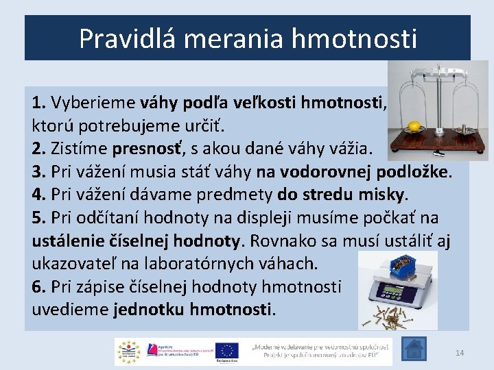 Pravidlá merania hmotnosti 1. Vyberieme váhy podľa veľkosti hmotnosti, ktorú potrebujeme určiť. 2. Zistíme