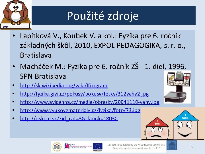 Použité zdroje • Lapitková V. , Koubek V. a kol. : Fyzika pre 6. Použité zdroje • Lapitková V. , Koubek V. a kol. : Fyzika pre 6.