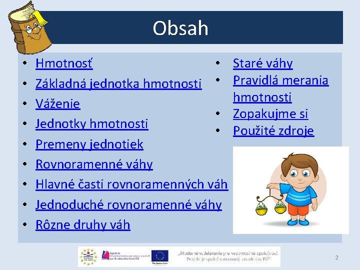 Obsah • • • Hmotnosť Základná jednotka hmotnosti • Váženie • Jednotky hmotnosti •