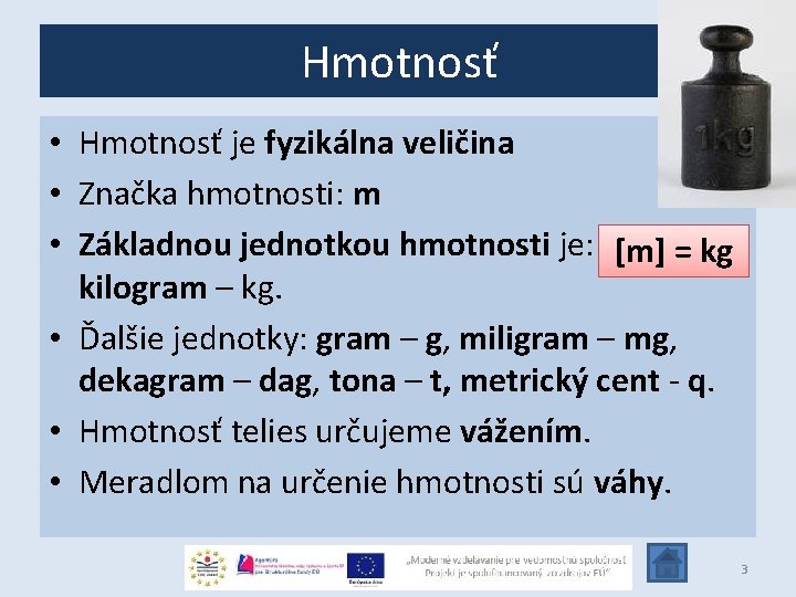 Hmotnosť • Hmotnosť je fyzikálna veličina • Značka hmotnosti: m • Základnou jednotkou hmotnosti