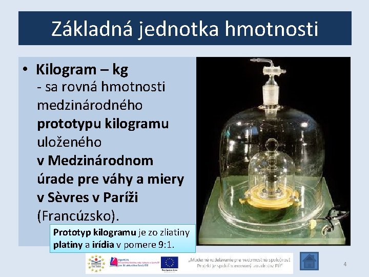 Základná jednotka hmotnosti • Kilogram – kg - sa rovná hmotnosti medzinárodného prototypu kilogramu