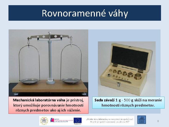 Rovnoramenné váhy Mechanická laboratórna váha je prístroj, ktorý umožňuje porovnávanie hmotností rôznych predmetov ako