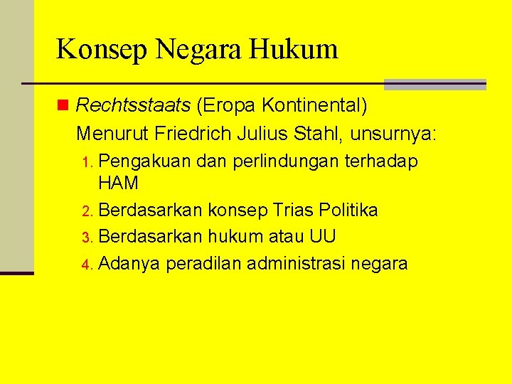 Konsep Negara Hukum n Rechtsstaats (Eropa Kontinental) Menurut Friedrich Julius Stahl, unsurnya: 1. Pengakuan