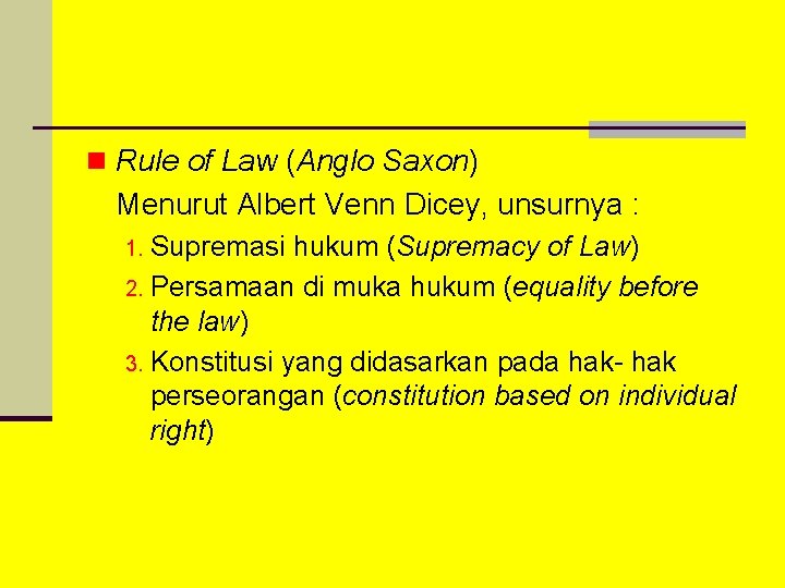 n Rule of Law (Anglo Saxon) Menurut Albert Venn Dicey, unsurnya : 1. Supremasi