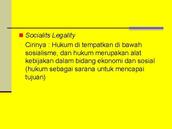 n Socialits Legality Cirinya : Hukum di tempatkan di bawah sosialisme, dan hukum merupakan