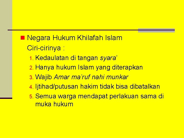 n Negara Hukum Khilafah Islam Ciri-cirinya : 1. Kedaulatan di tangan syara’ 2. Hanya