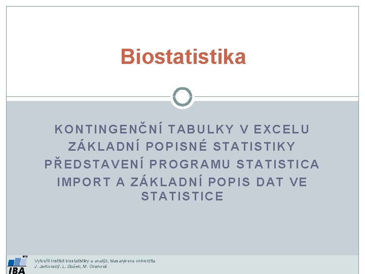 Biostatistika KONTINGENČNÍ TABULKY V EXCELU ZÁKLADNÍ POPISNÉ STATISTIKY PŘEDSTAVENÍ PROGRAMU STATISTICA IMPORT A ZÁKLADNÍ