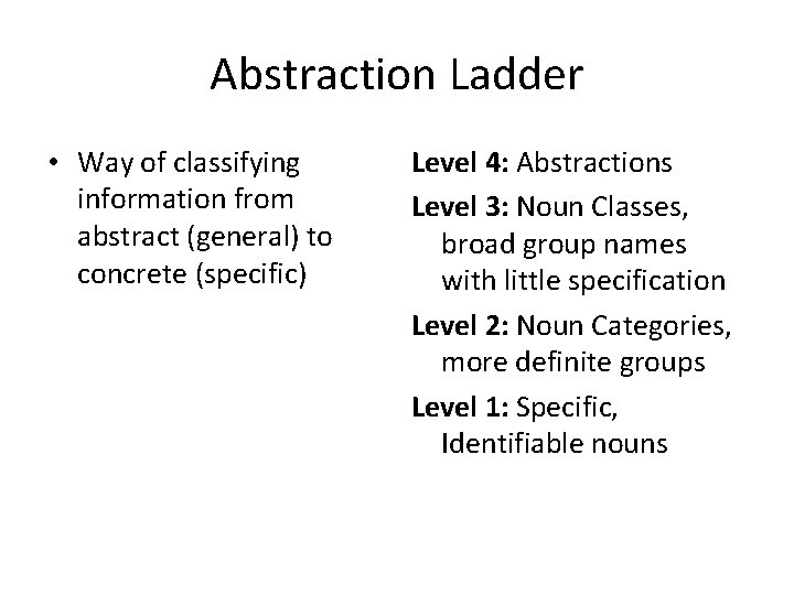 Abstraction Ladder • Way of classifying information from abstract (general) to concrete (specific) Level