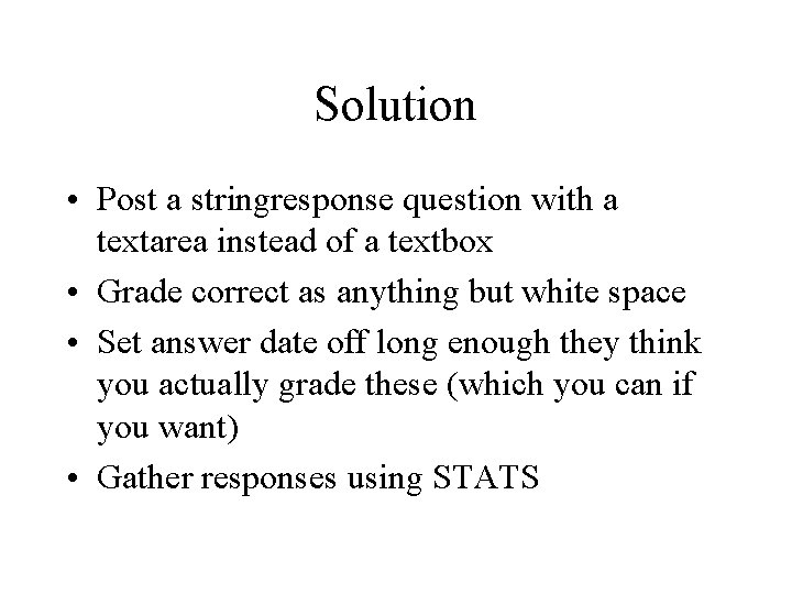 Solution • Post a stringresponse question with a textarea instead of a textbox •