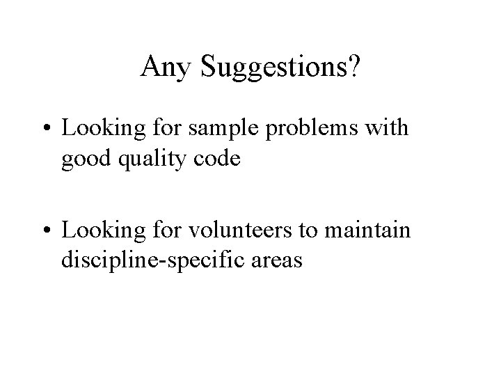 Any Suggestions? • Looking for sample problems with good quality code • Looking for
