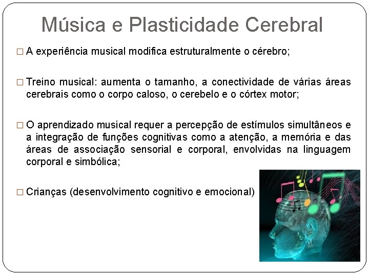Música e Plasticidade Cerebral � A experiência musical modifica estruturalmente o cérebro; � Treino
