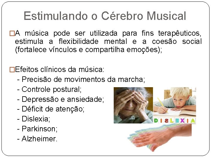 Estimulando o Cérebro Musical �A música pode ser utilizada para fins terapêuticos, estimula a