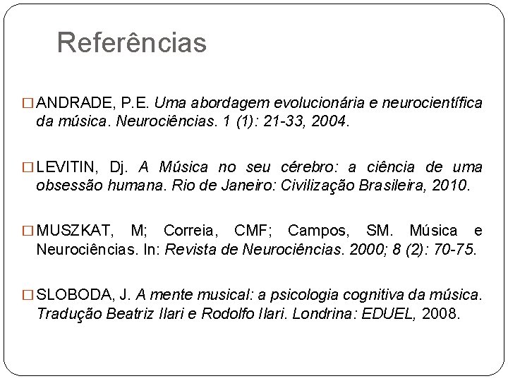 Referências � ANDRADE, P. E. Uma abordagem evolucionária e neurocientífica da música. Neurociências. 1