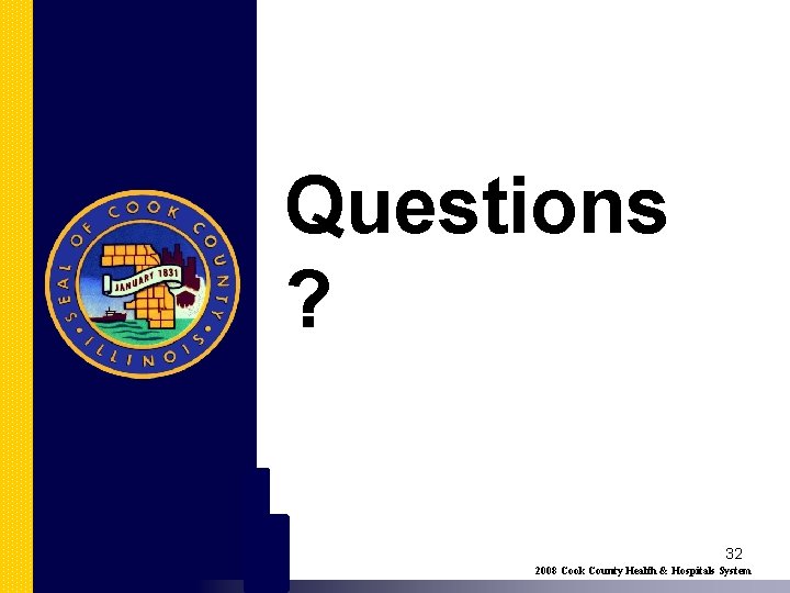 Questions ? 32 2008 Cook County Health & Hospitals System 