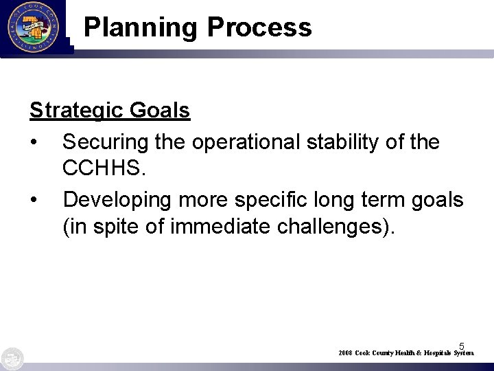Planning Process Strategic Goals • Securing the operational stability of the CCHHS. • Developing