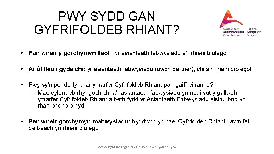 PWY SYDD GAN GYFRIFOLDEB RHIANT? • Pan wneir y gorchymyn lleoli: yr asiantaeth fabwysiadu