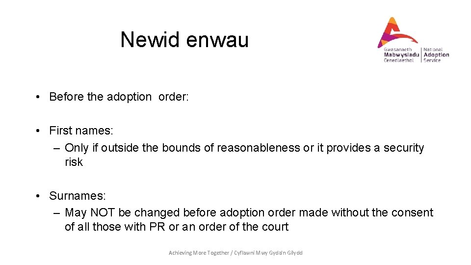 Newid enwau • Before the adoption order: • First names: – Only if outside