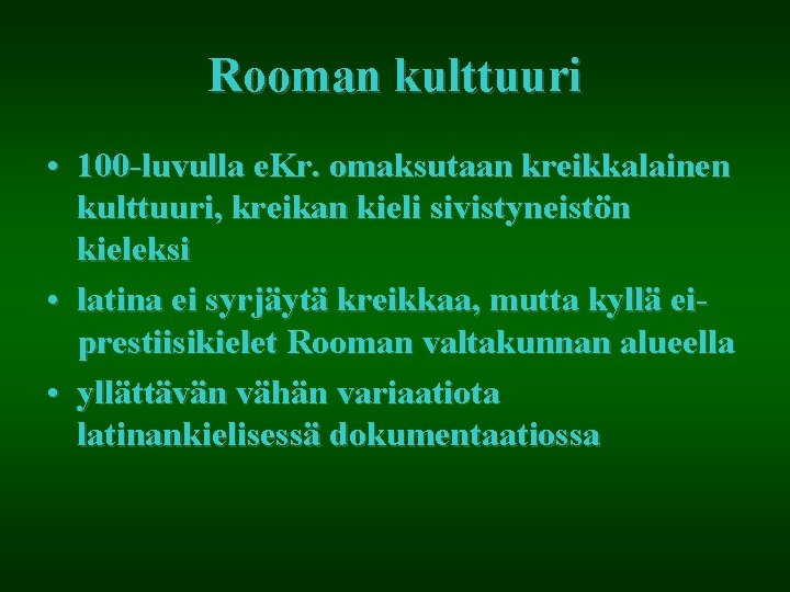Rooman kulttuuri • 100 -luvulla e. Kr. omaksutaan kreikkalainen kulttuuri, kreikan kieli sivistyneistön kieleksi