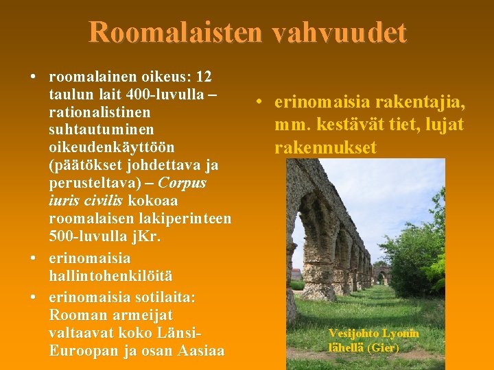 Roomalaisten vahvuudet • roomalainen oikeus: 12 taulun lait 400 -luvulla – rationalistinen suhtautuminen oikeudenkäyttöön