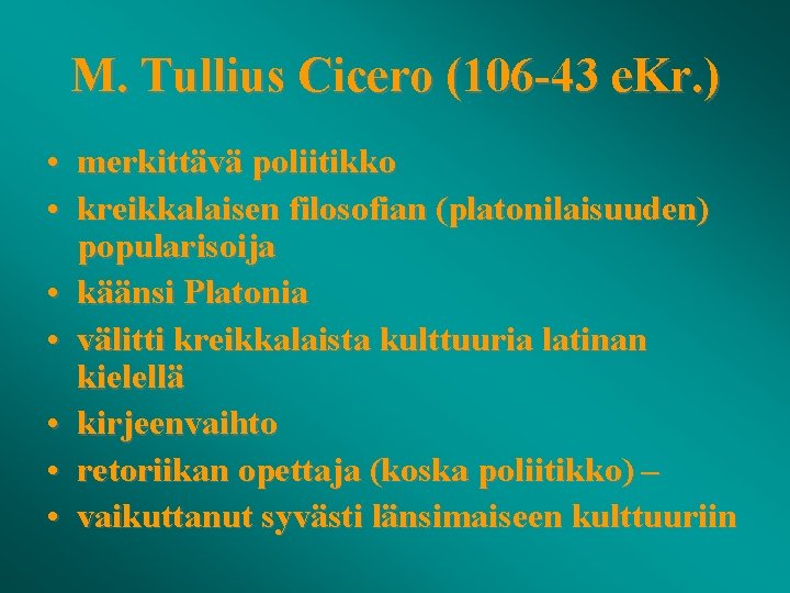 M. Tullius Cicero (106 -43 e. Kr. ) • merkittävä poliitikko • kreikkalaisen filosofian