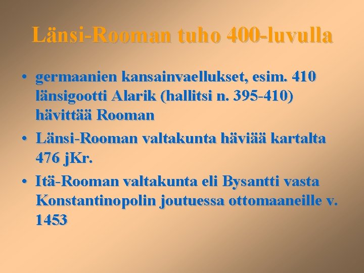 Länsi-Rooman tuho 400 -luvulla • germaanien kansainvaellukset, esim. 410 länsigootti Alarik (hallitsi n. 395