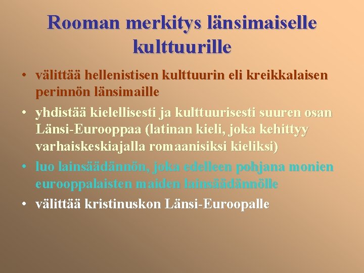Rooman merkitys länsimaiselle kulttuurille • välittää hellenistisen kulttuurin eli kreikkalaisen perinnön länsimaille • yhdistää