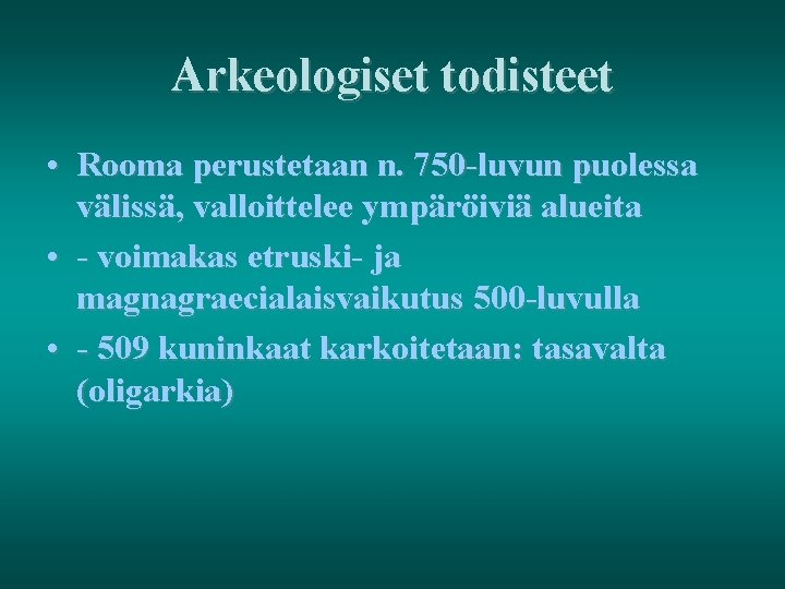 Arkeologiset todisteet • Rooma perustetaan n. 750 -luvun puolessa välissä, valloittelee ympäröiviä alueita •
