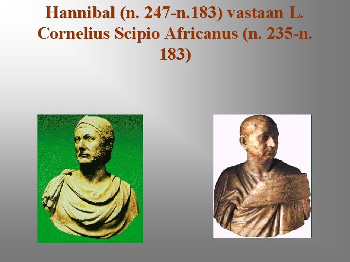 Hannibal (n. 247 -n. 183) vastaan L. Cornelius Scipio Africanus (n. 235 -n. 183)