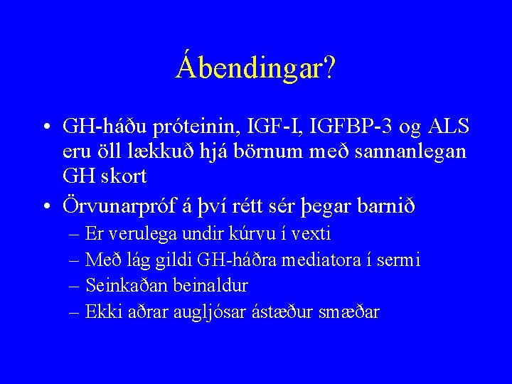 Ábendingar? • GH-háðu próteinin, IGF-I, IGFBP-3 og ALS eru öll lækkuð hjá börnum með