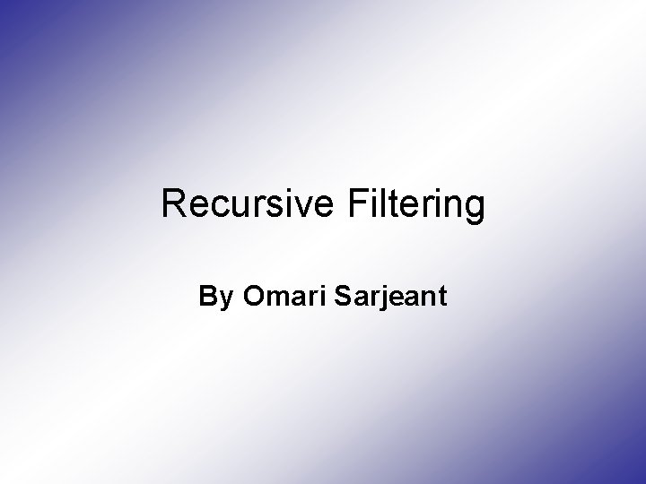 Recursive Filtering By Omari Sarjeant 
