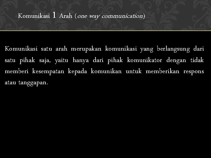 Komunikasi 1 Arah (one way communication) Komunikasi satu arah merupakan komunikasi yang berlangsung dari