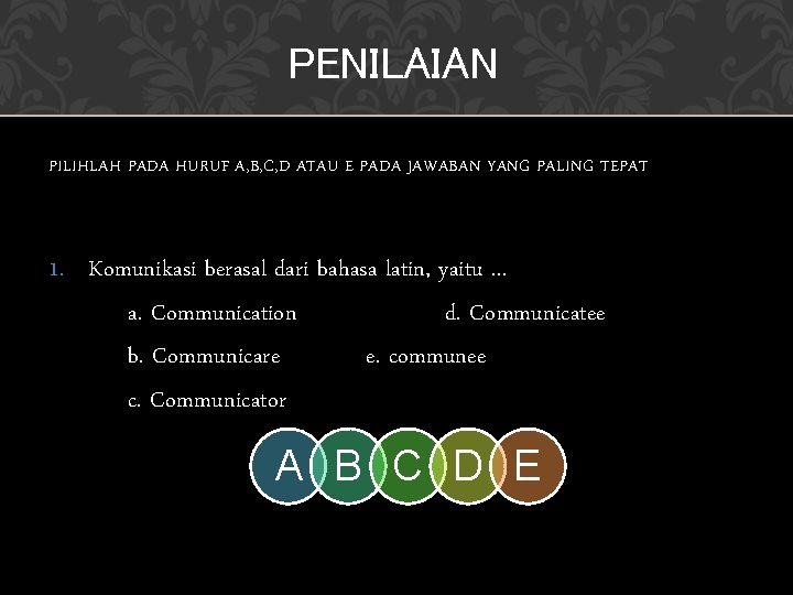 PENILAIAN PILIHLAH PADA HURUF A, B, C, D ATAU E PADA JAWABAN YANG PALING