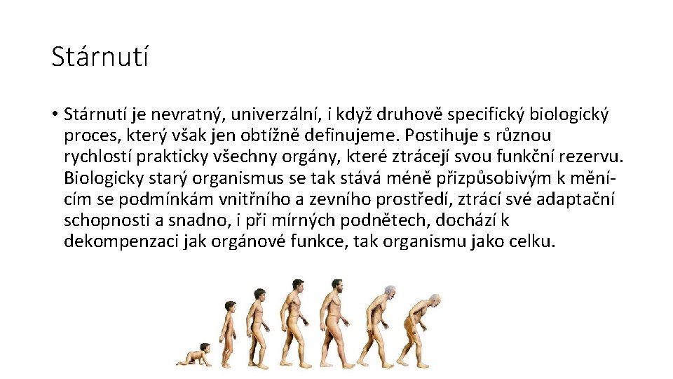 Stárnutí • Stárnutí je nevratný, univerzální, i když druhově specifický biologický proces, který však