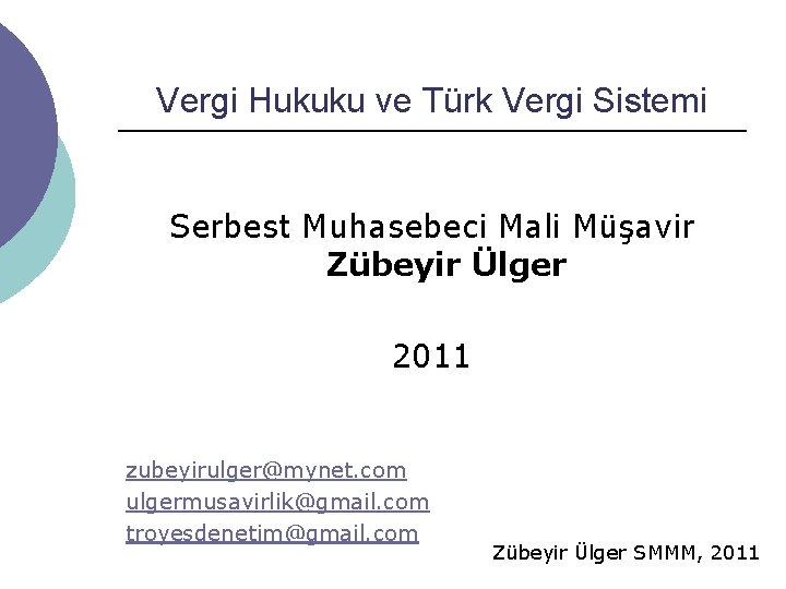 Vergi Hukuku ve Türk Vergi Sistemi Serbest Muhasebeci Mali Müşavir Zübeyir Ülger 2011 zubeyirulger@mynet.