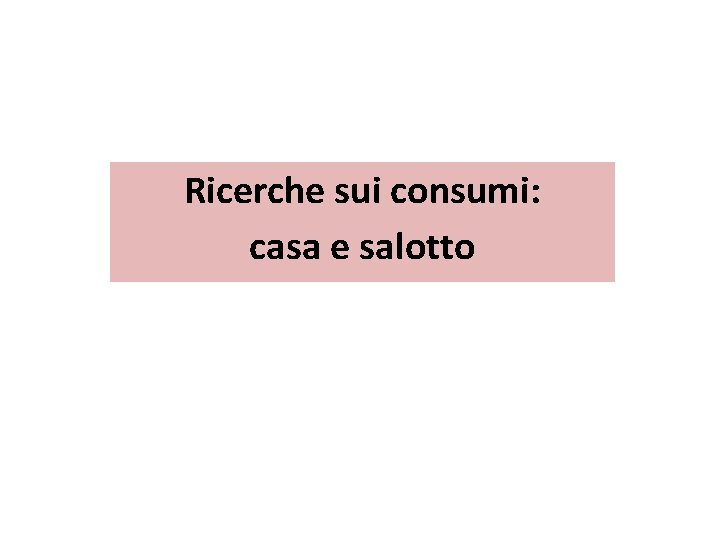 Ricerche sui consumi: casa e salotto 