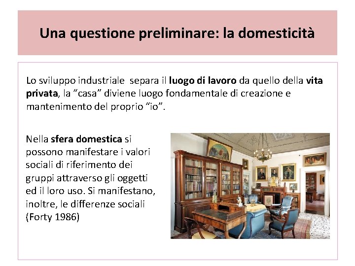 Una questione preliminare: la domesticità Lo sviluppo industriale separa il luogo di lavoro da