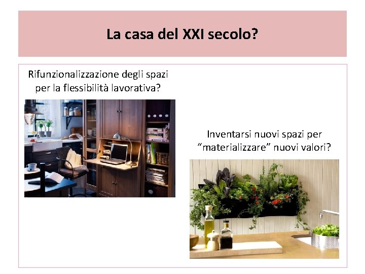 La casa del XXI secolo? Rifunzionalizzazione degli spazi per la flessibilità lavorativa? Inventarsi nuovi