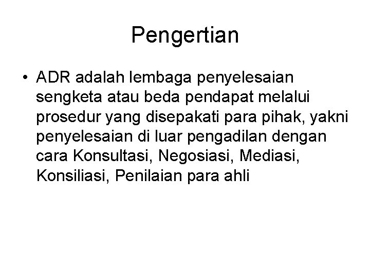 Pengertian • ADR adalah lembaga penyelesaian sengketa atau beda pendapat melalui prosedur yang disepakati