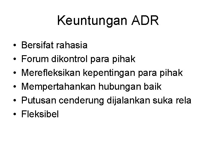 Keuntungan ADR • • • Bersifat rahasia Forum dikontrol para pihak Merefleksikan kepentingan para