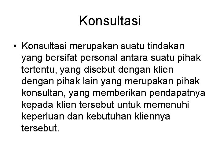 Konsultasi • Konsultasi merupakan suatu tindakan yang bersifat personal antara suatu pihak tertentu, yang