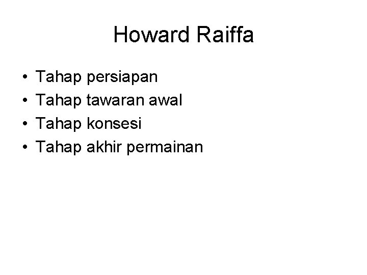 Howard Raiffa • • Tahap persiapan Tahap tawaran awal Tahap konsesi Tahap akhir permainan