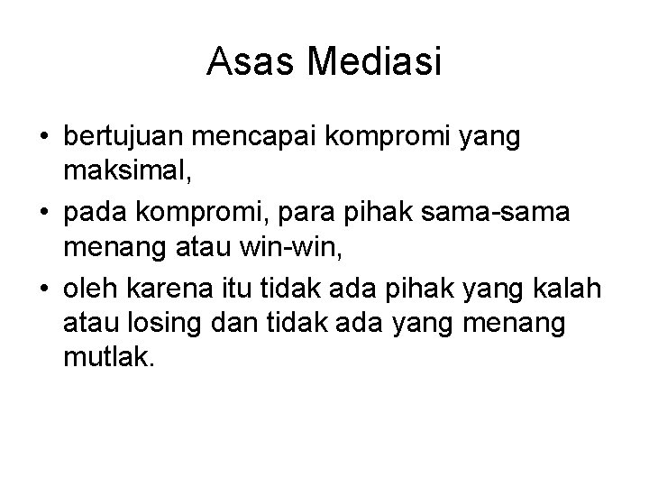 Asas Mediasi • bertujuan mencapai kompromi yang maksimal, • pada kompromi, para pihak sama-sama