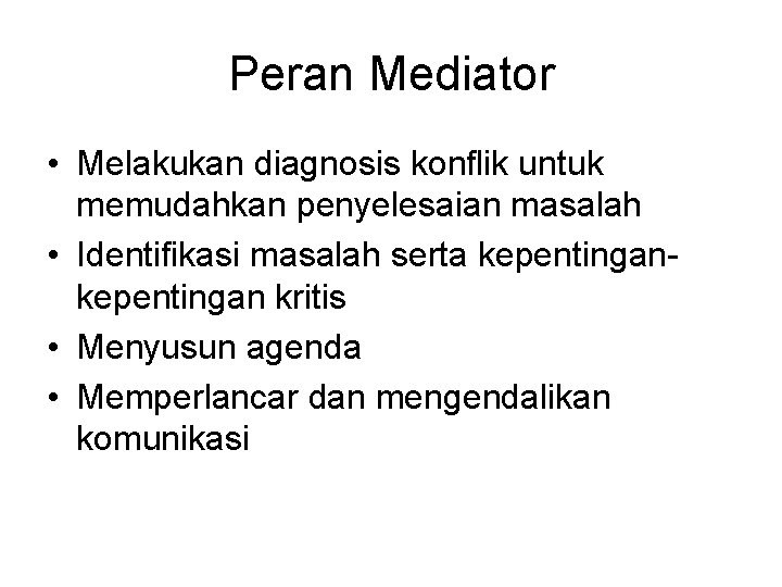 Peran Mediator • Melakukan diagnosis konflik untuk memudahkan penyelesaian masalah • Identifikasi masalah serta