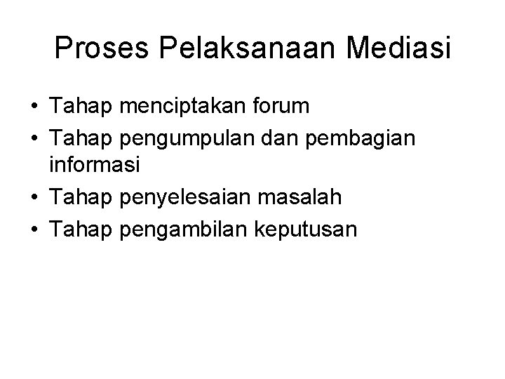 Proses Pelaksanaan Mediasi • Tahap menciptakan forum • Tahap pengumpulan dan pembagian informasi •