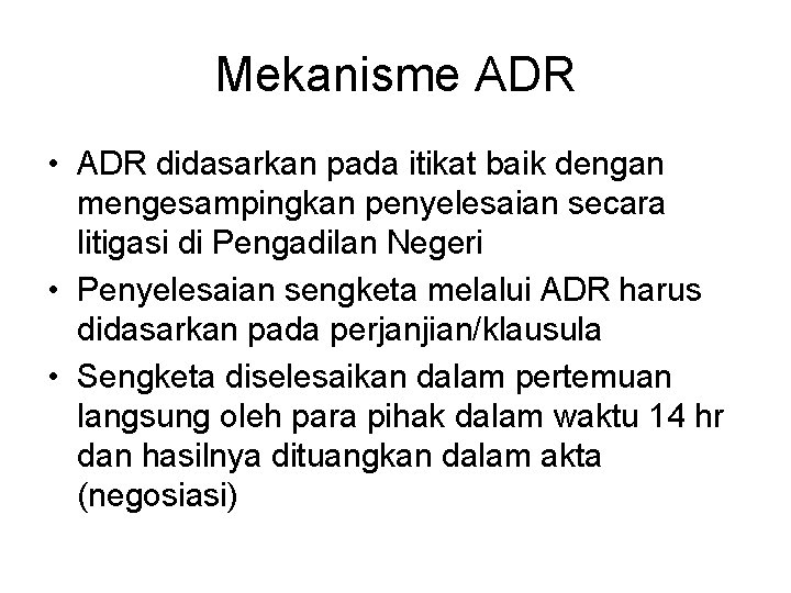 Mekanisme ADR • ADR didasarkan pada itikat baik dengan mengesampingkan penyelesaian secara litigasi di